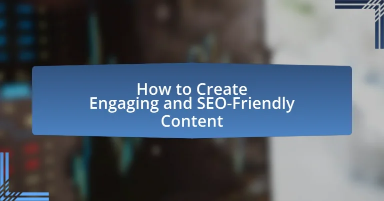 How to Create Engaging and SEO-Friendly Content