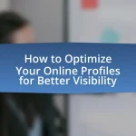 How to Optimize Your Online Profiles for Better Visibility