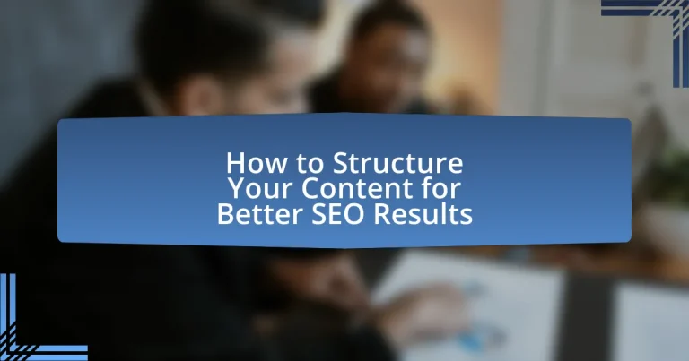 How to Structure Your Content for Better SEO Results