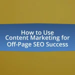How to Use Content Marketing for Off-Page SEO Success