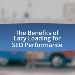 The Benefits of Lazy Loading for SEO Performance