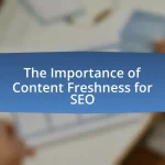 The Importance of Content Freshness for SEO