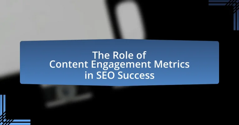 The Role of Content Engagement Metrics in SEO Success