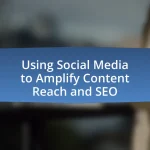 Using Social Media to Amplify Content Reach and SEO