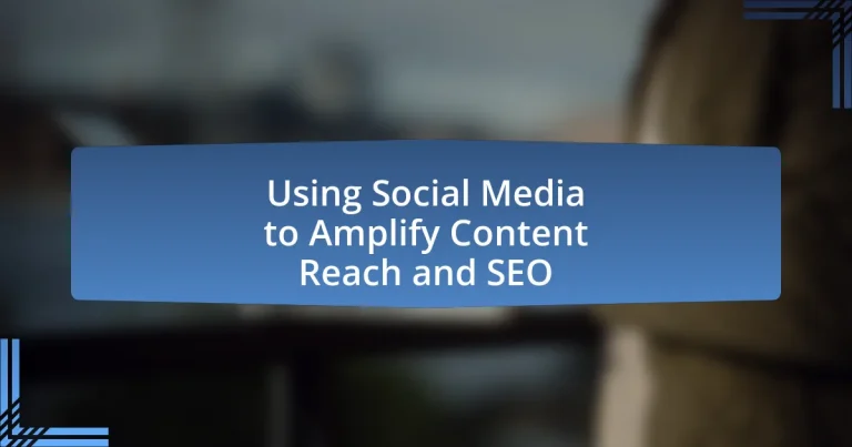 Using Social Media to Amplify Content Reach and SEO