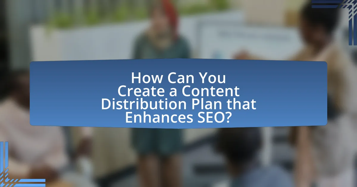 How Can You Create a Content Distribution Plan that Enhances SEO?