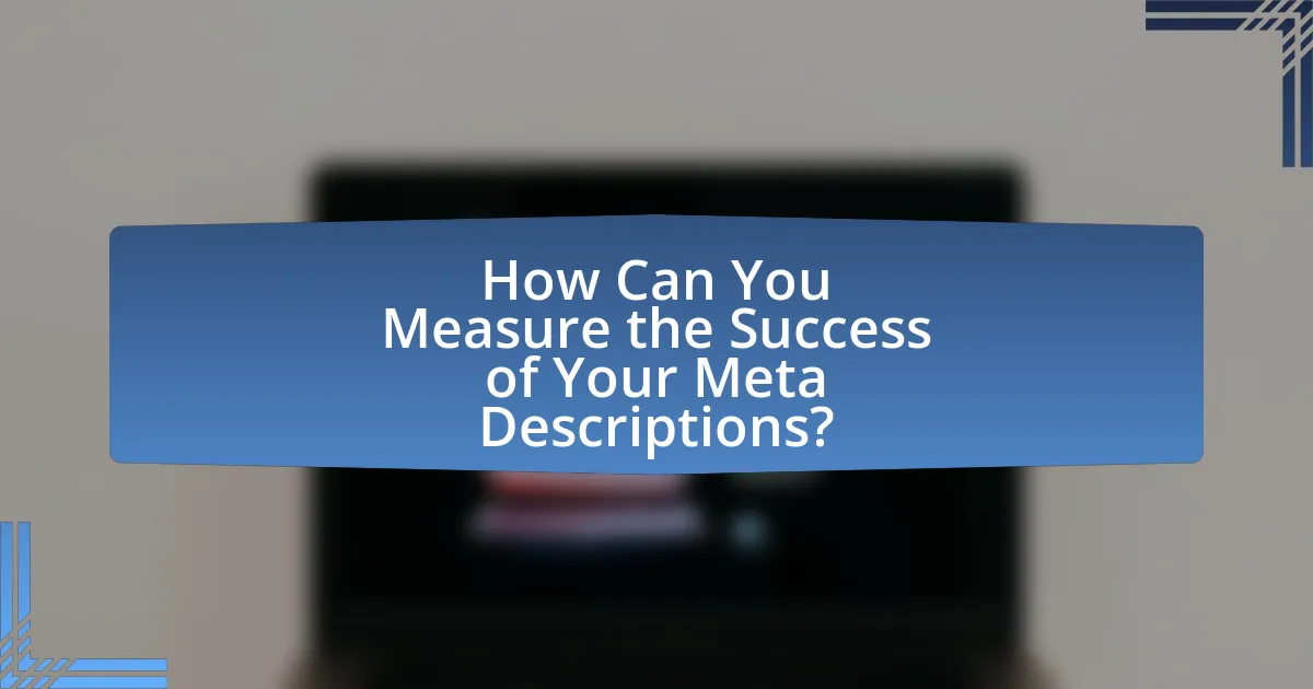 How Can You Measure the Success of Your Meta Descriptions?