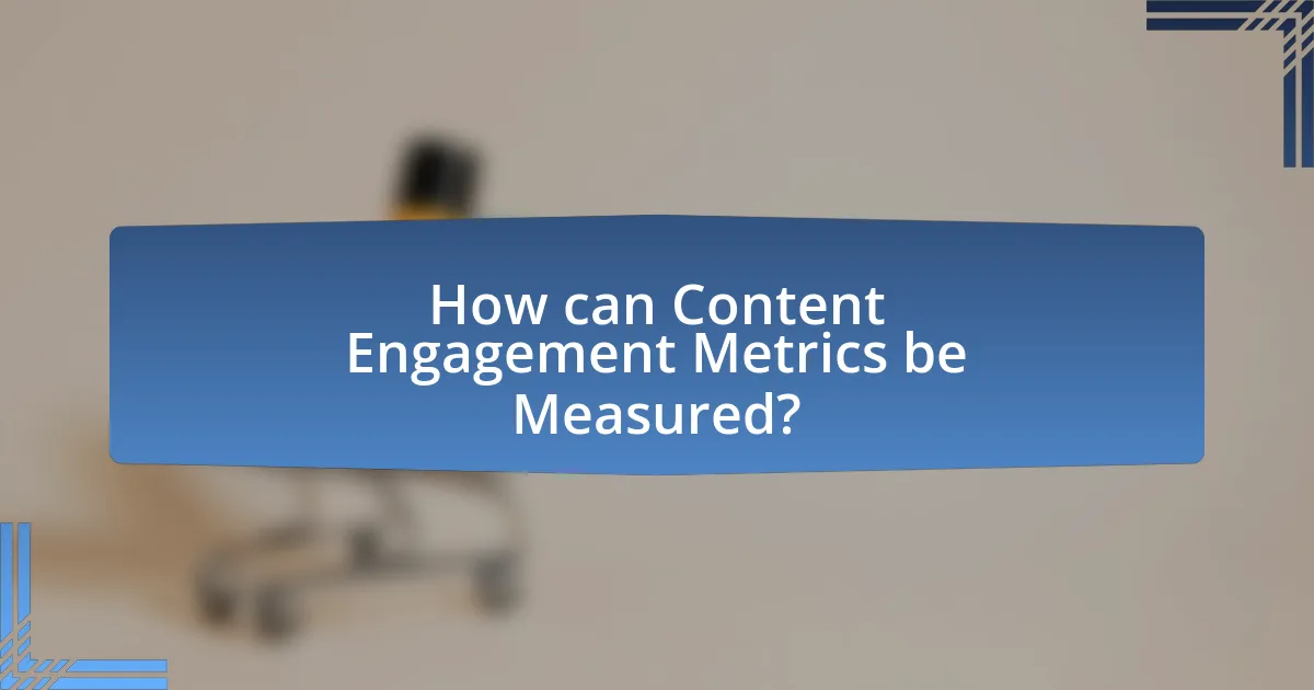 How can Content Engagement Metrics be Measured?
