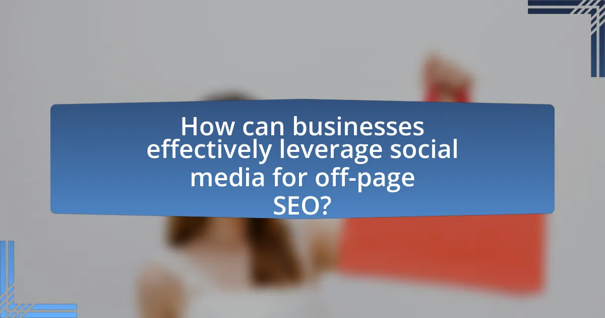 How can businesses effectively leverage social media for off-page SEO?