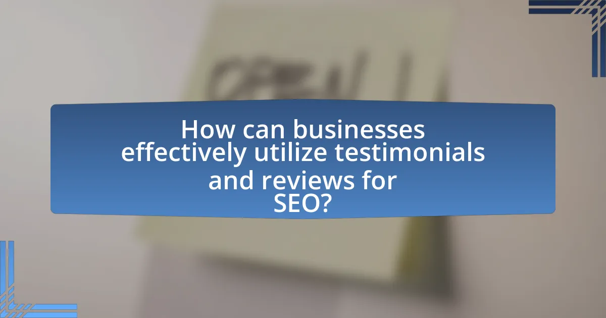 How can businesses effectively utilize testimonials and reviews for SEO?