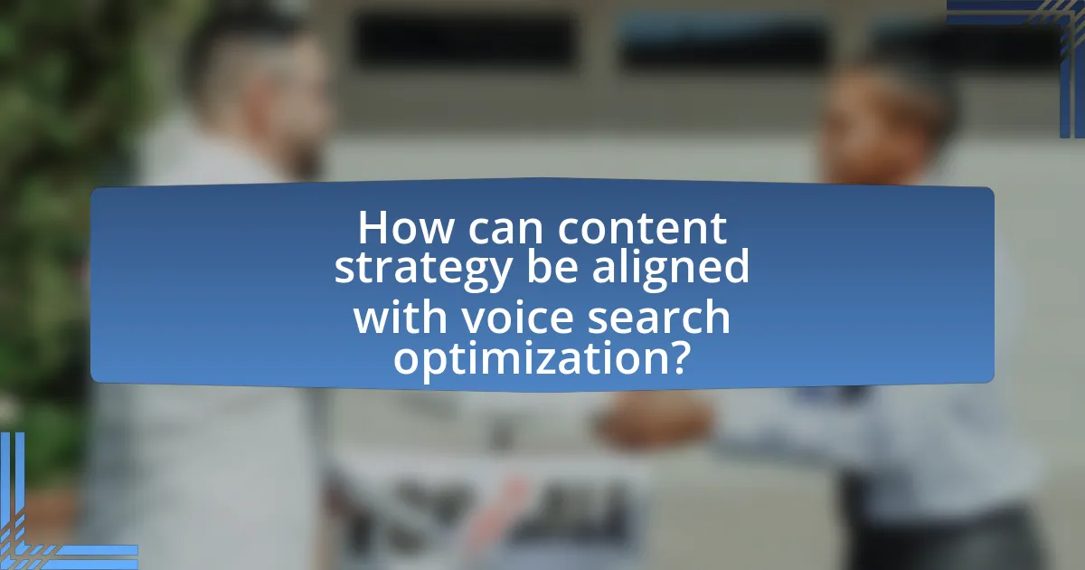 How can content strategy be aligned with voice search optimization?