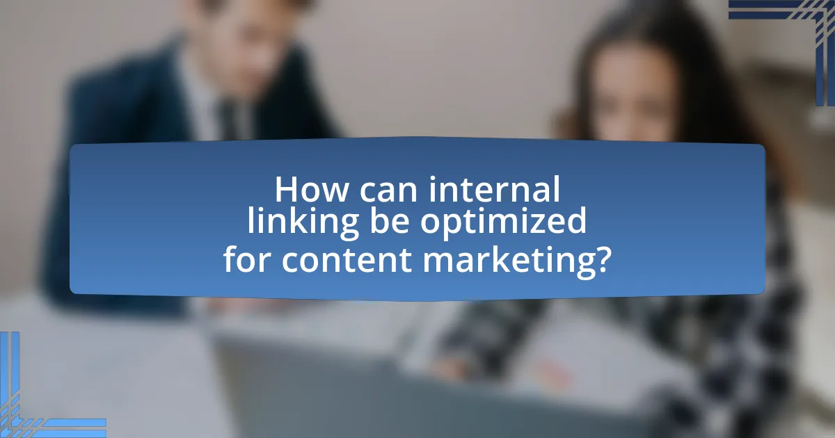 How can internal linking be optimized for content marketing?