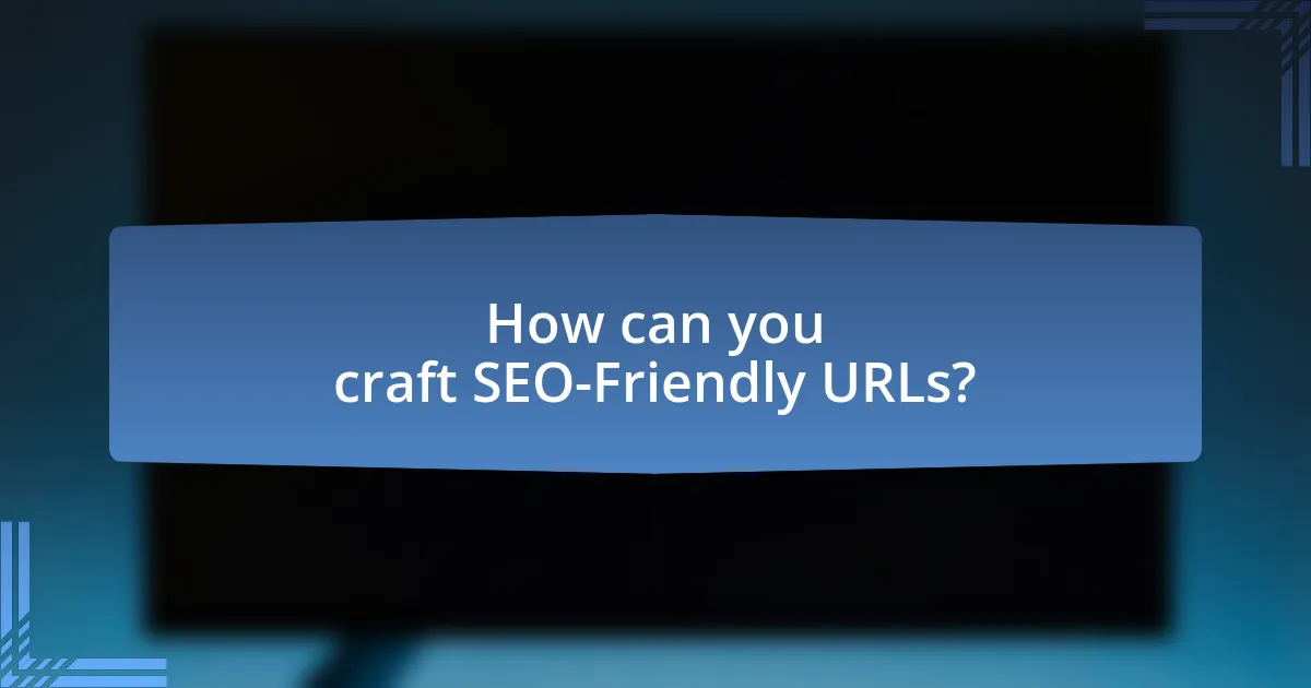 How can you craft SEO-Friendly URLs?