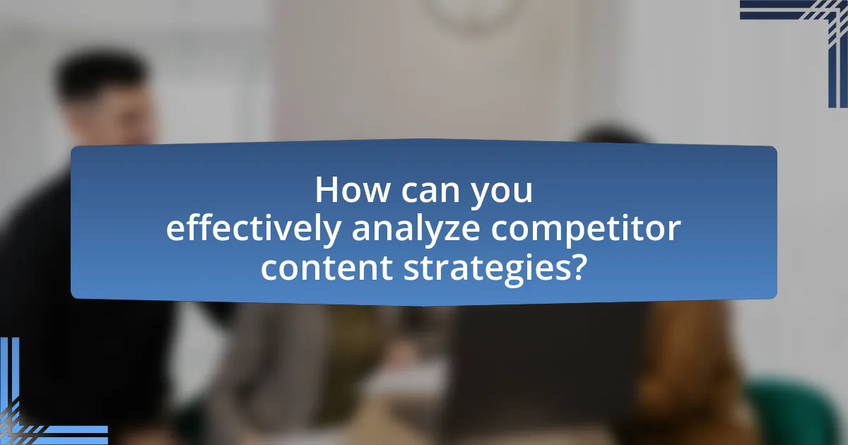 How can you effectively analyze competitor content strategies?