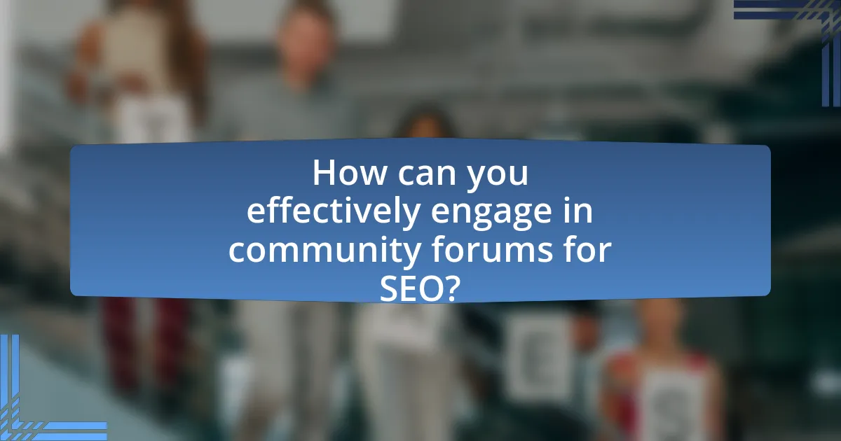 How can you effectively engage in community forums for SEO?