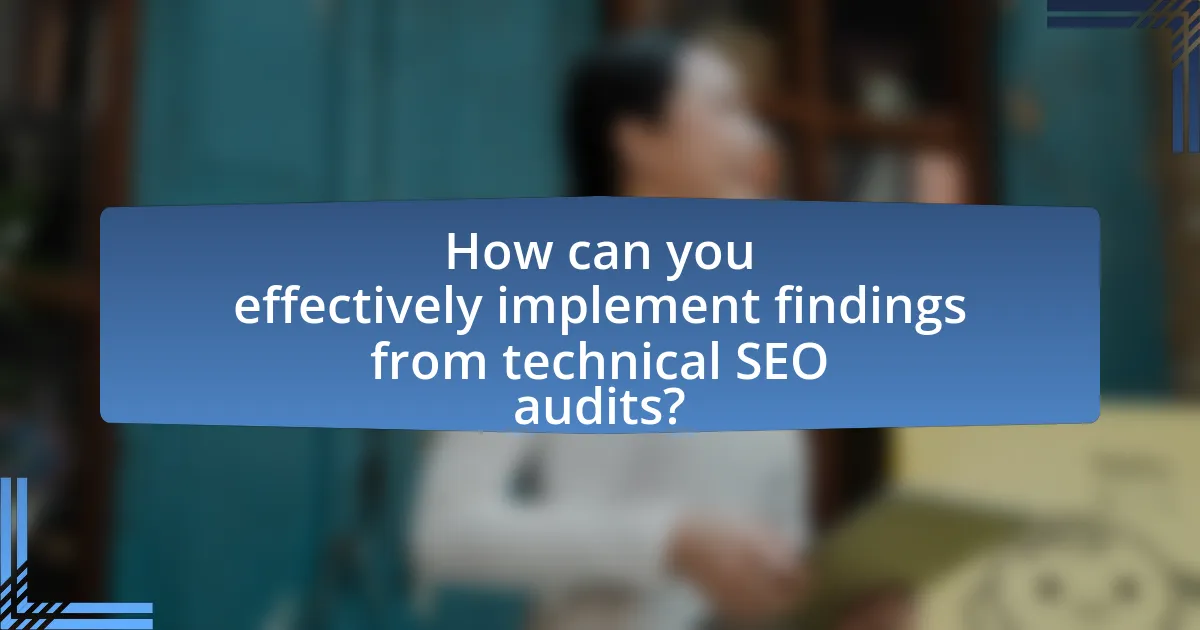 How can you effectively implement findings from technical SEO audits?