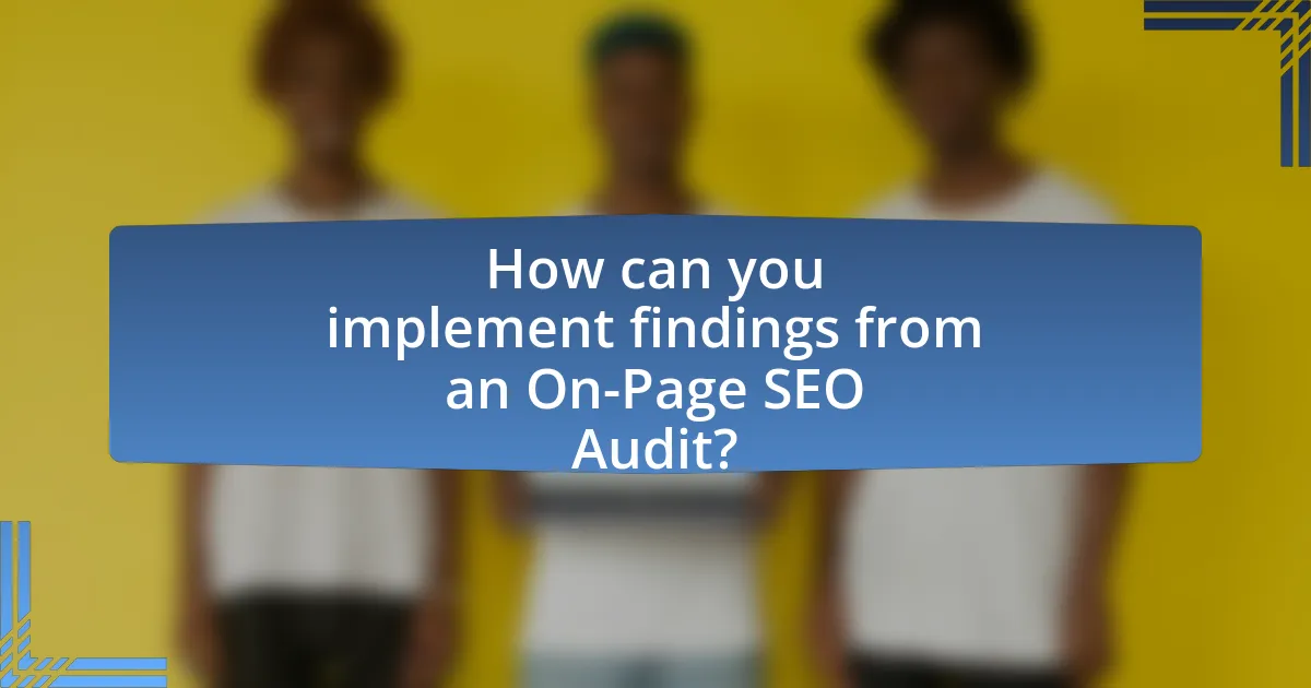 How can you implement findings from an On-Page SEO Audit?