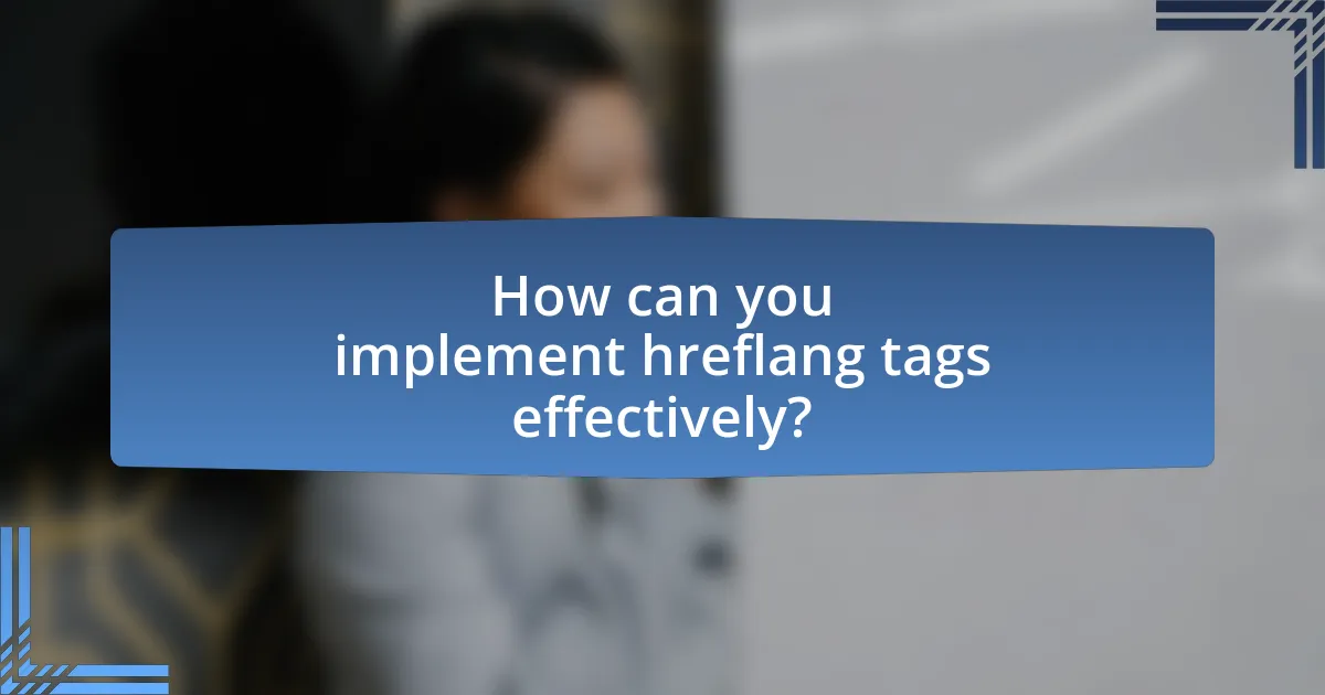How can you implement hreflang tags effectively?