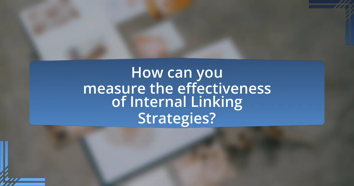 How can you measure the effectiveness of Internal Linking Strategies?