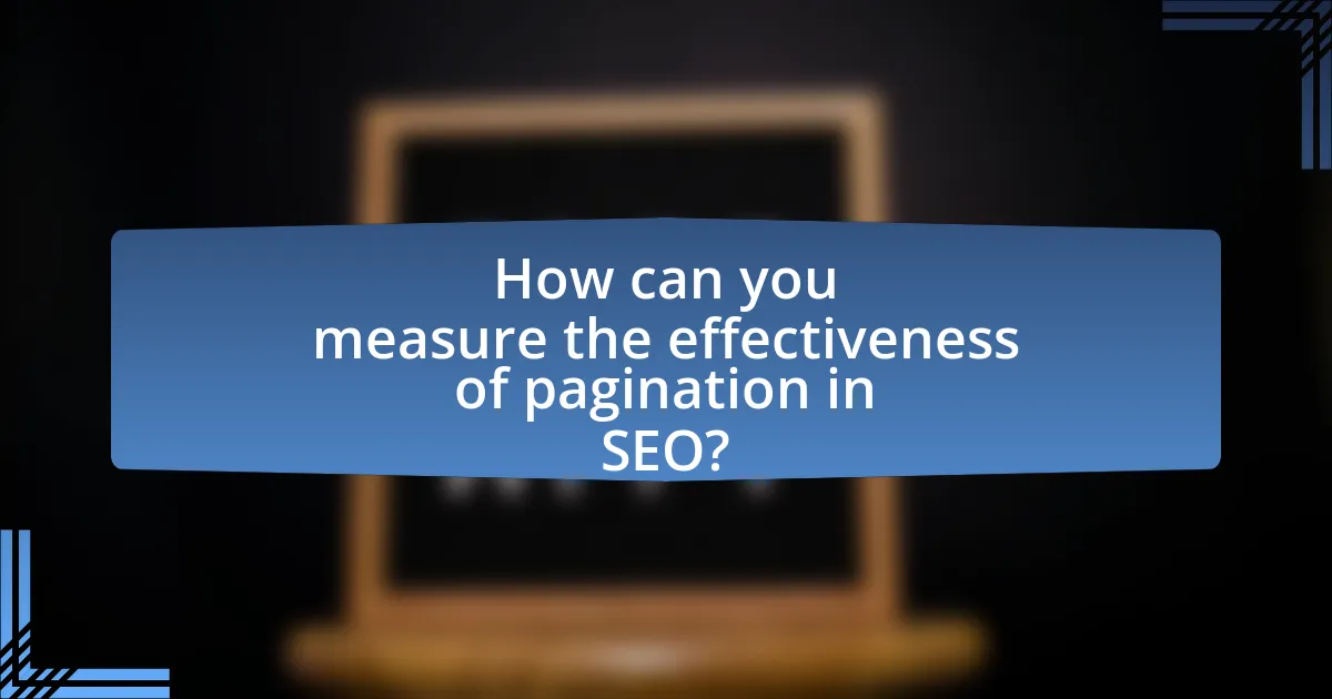 How can you measure the effectiveness of pagination in SEO?