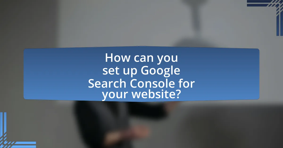 How can you set up Google Search Console for your website?