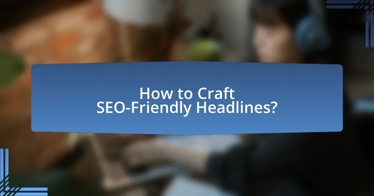 How to Craft SEO-Friendly Headlines?