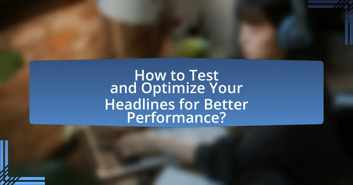 How to Test and Optimize Your Headlines for Better Performance?