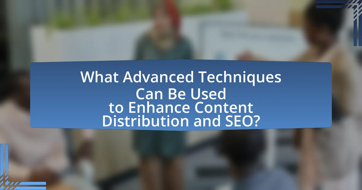 What Advanced Techniques Can Be Used to Enhance Content Distribution and SEO?