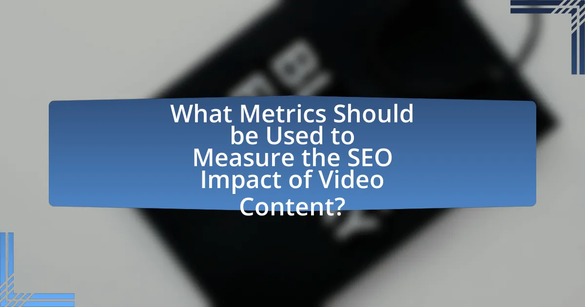 What Metrics Should be Used to Measure the SEO Impact of Video Content?