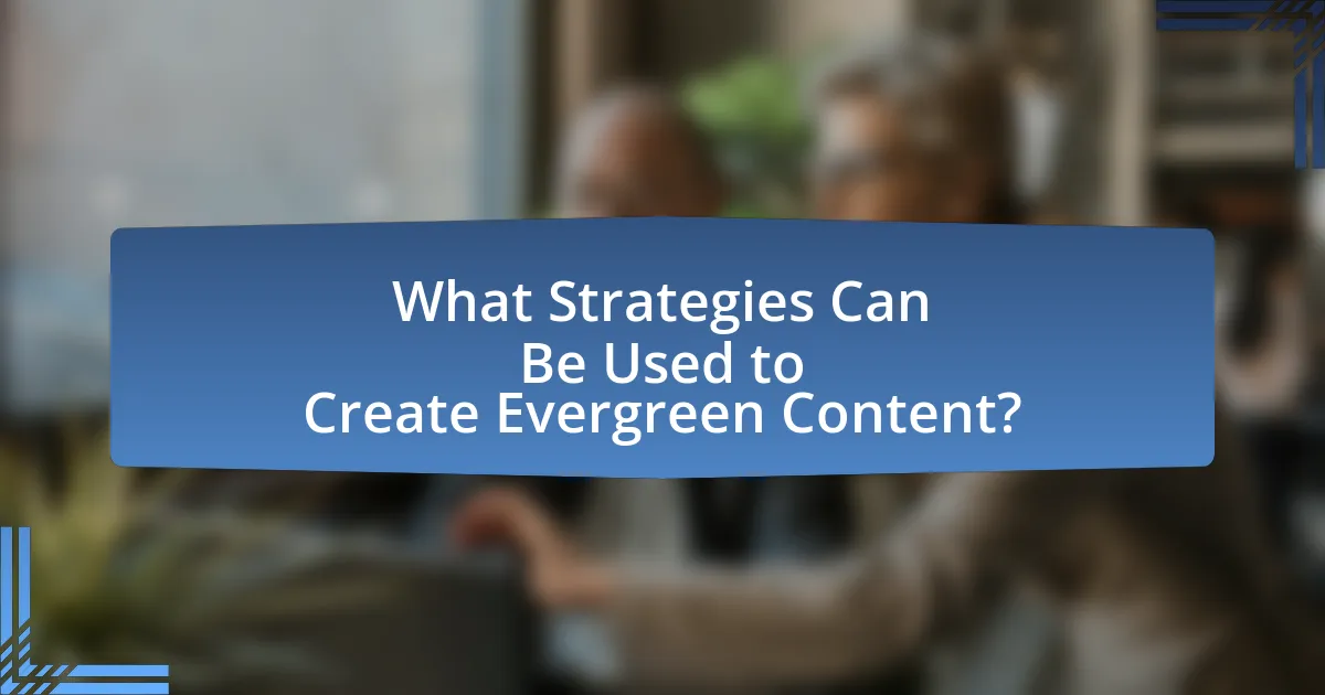 What Strategies Can Be Used to Create Evergreen Content?