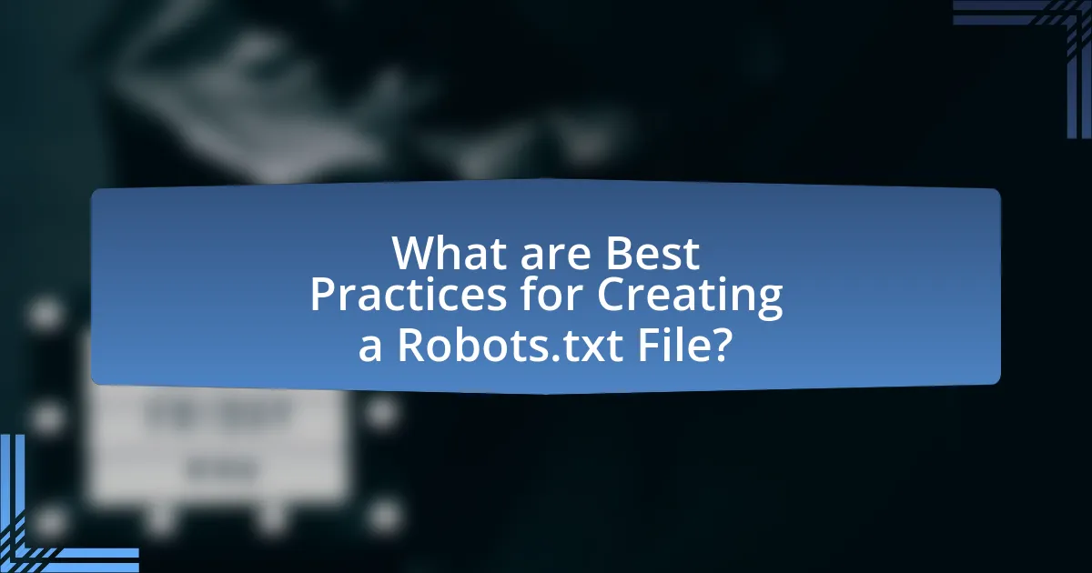 What are Best Practices for Creating a Robots.txt File?