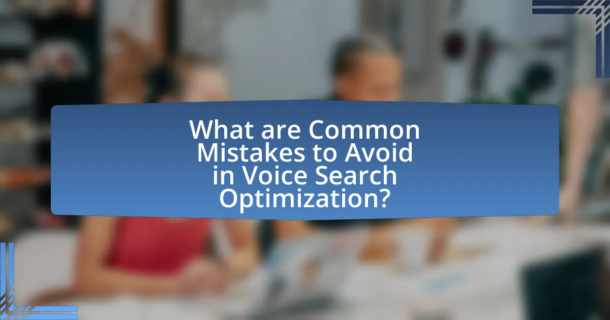 What are Common Mistakes to Avoid in Voice Search Optimization?