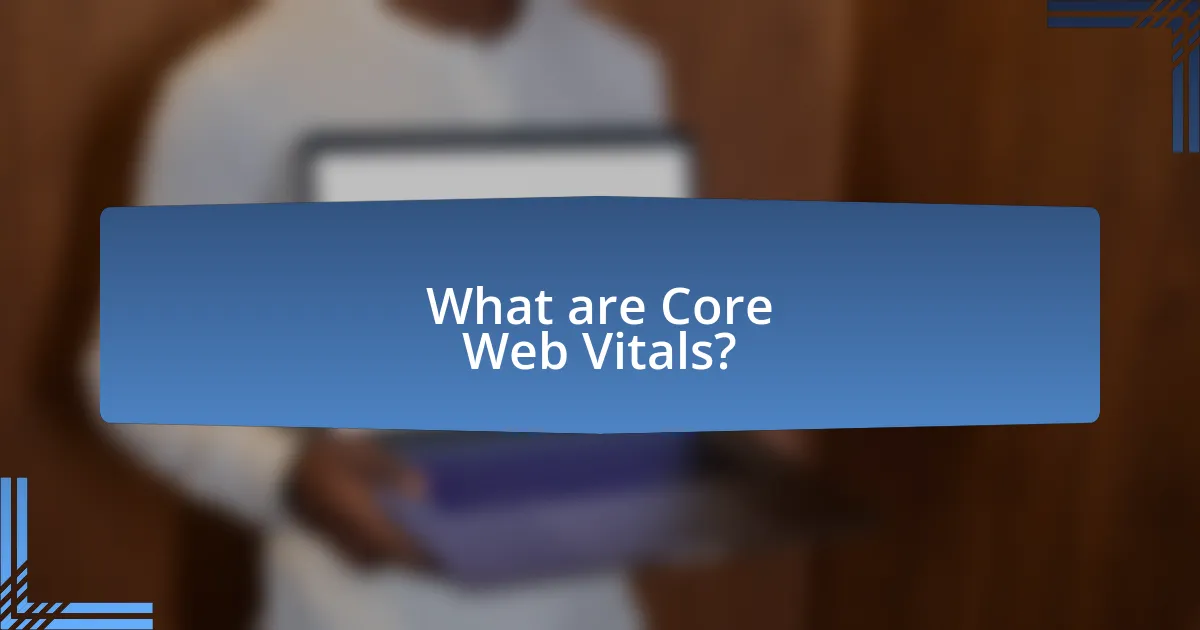 What are Core Web Vitals?