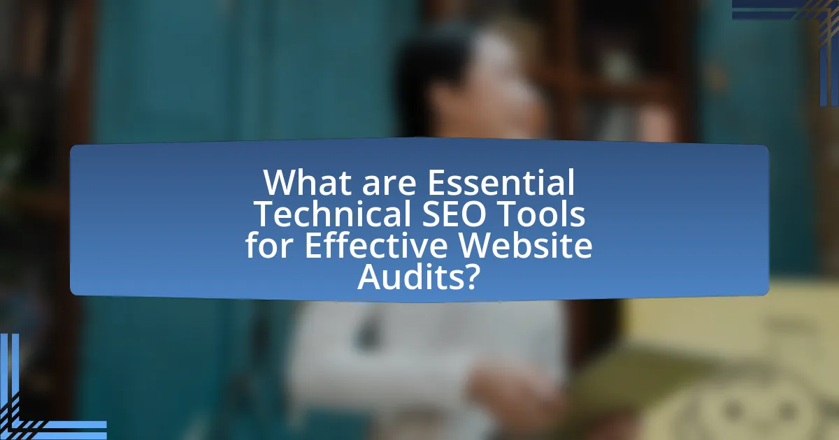 What are Essential Technical SEO Tools for Effective Website Audits?