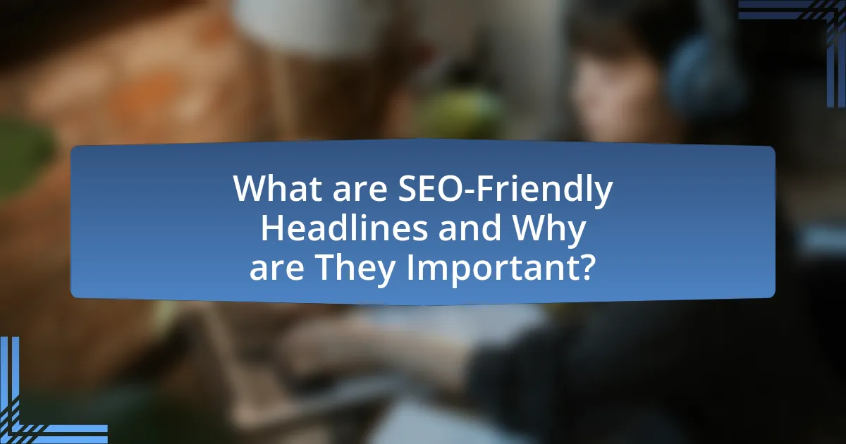 What are SEO-Friendly Headlines and Why are They Important?