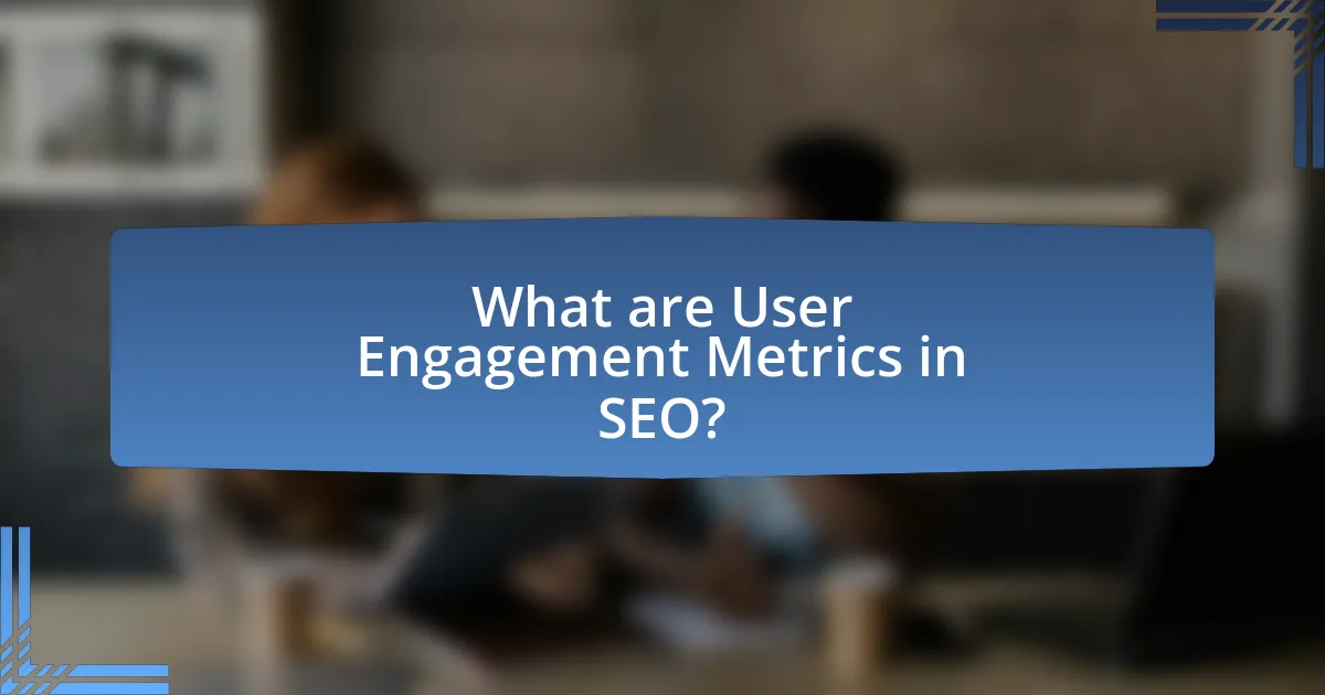 What are User Engagement Metrics in SEO?