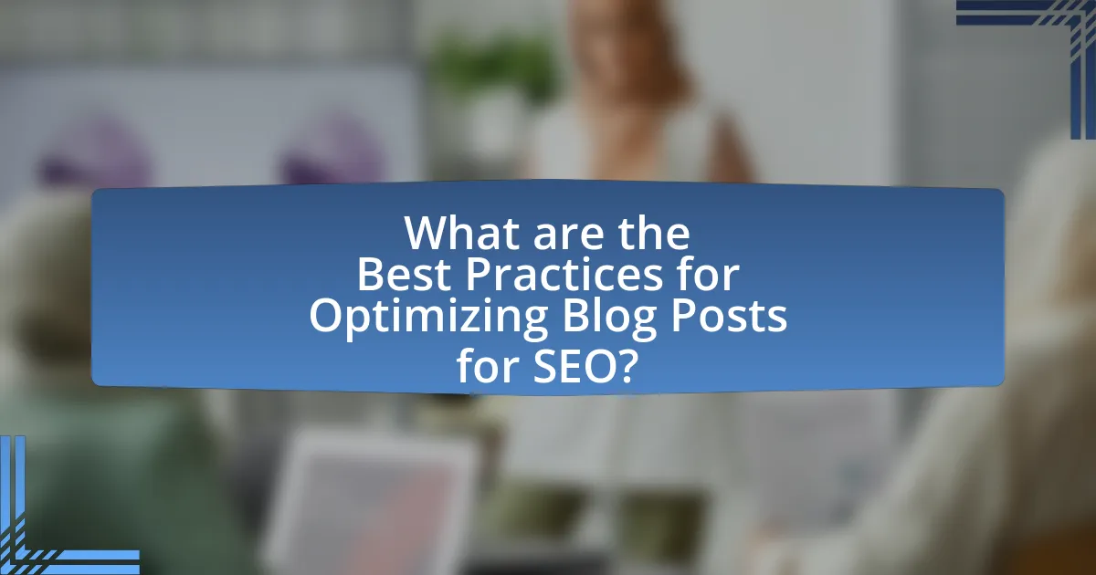 What are the Best Practices for Optimizing Blog Posts for SEO?