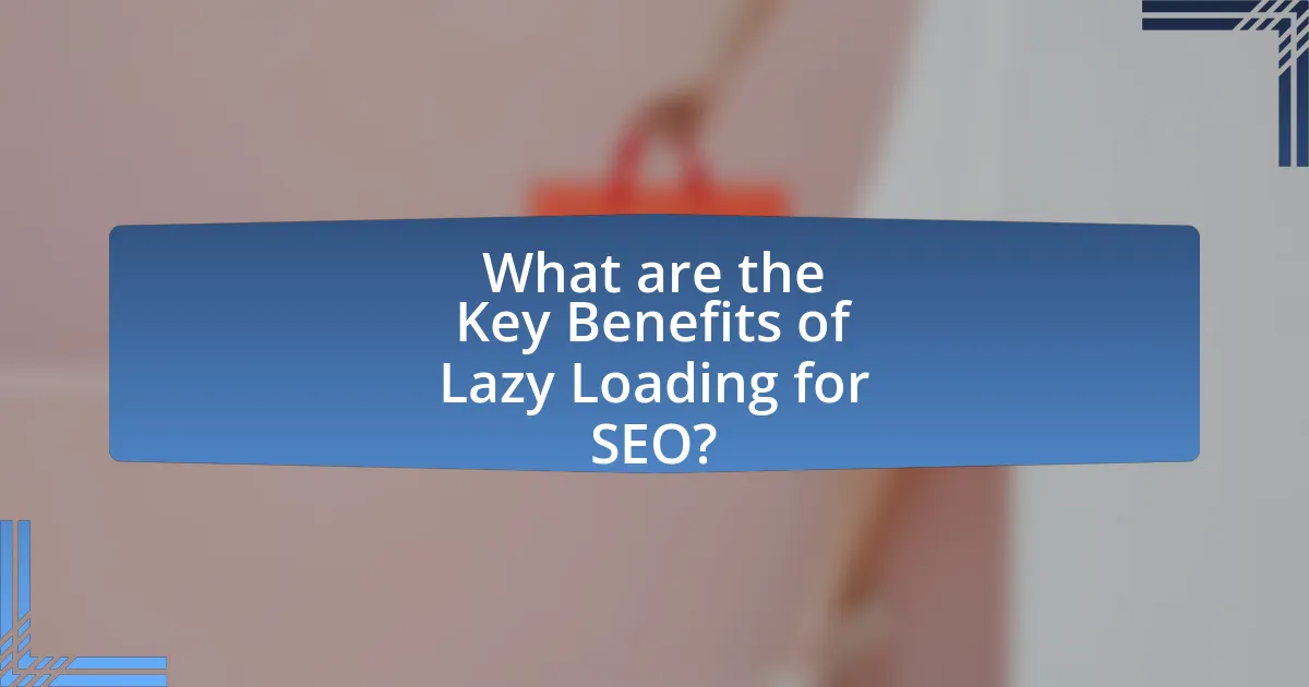 What are the Key Benefits of Lazy Loading for SEO?