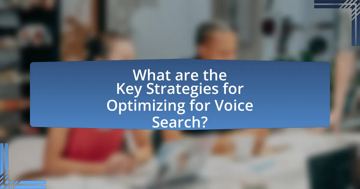 What are the Key Strategies for Optimizing for Voice Search?