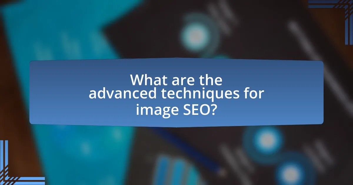 What are the advanced techniques for image SEO?