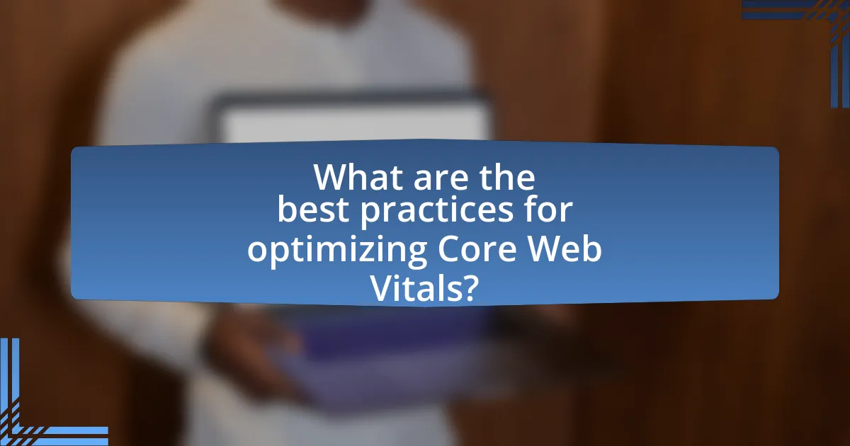 What are the best practices for optimizing Core Web Vitals?