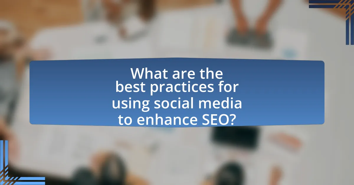 What are the best practices for using social media to enhance SEO?