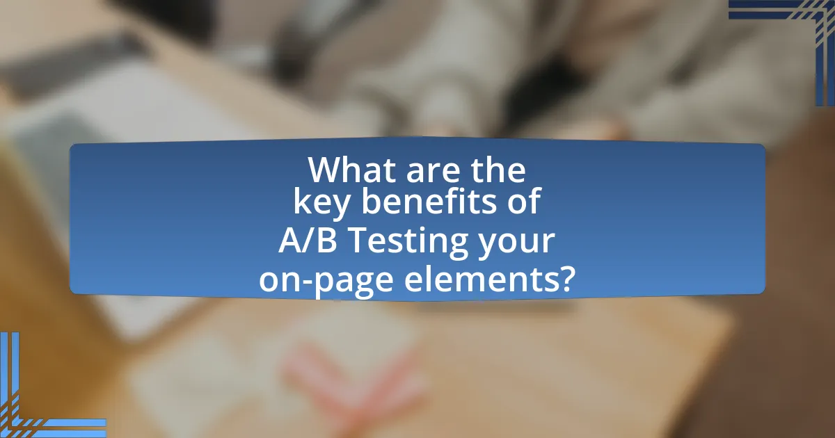 What are the key benefits of A/B Testing your on-page elements?