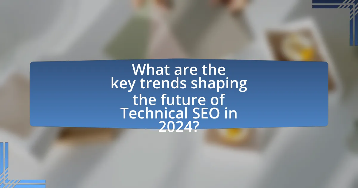 What are the key trends shaping the future of Technical SEO in 2024?