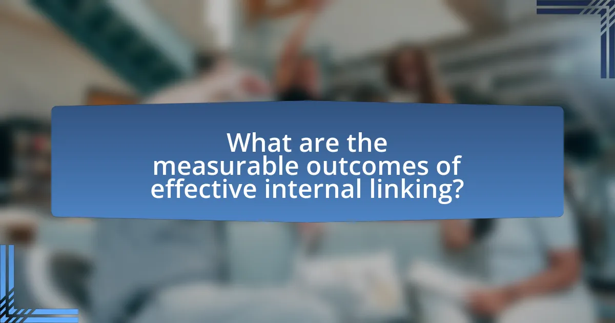 What are the measurable outcomes of effective internal linking?