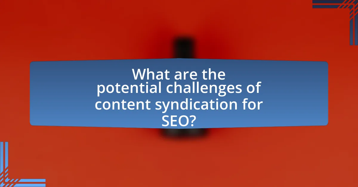 What are the potential challenges of content syndication for SEO?