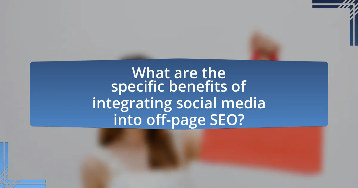 What are the specific benefits of integrating social media into off-page SEO?