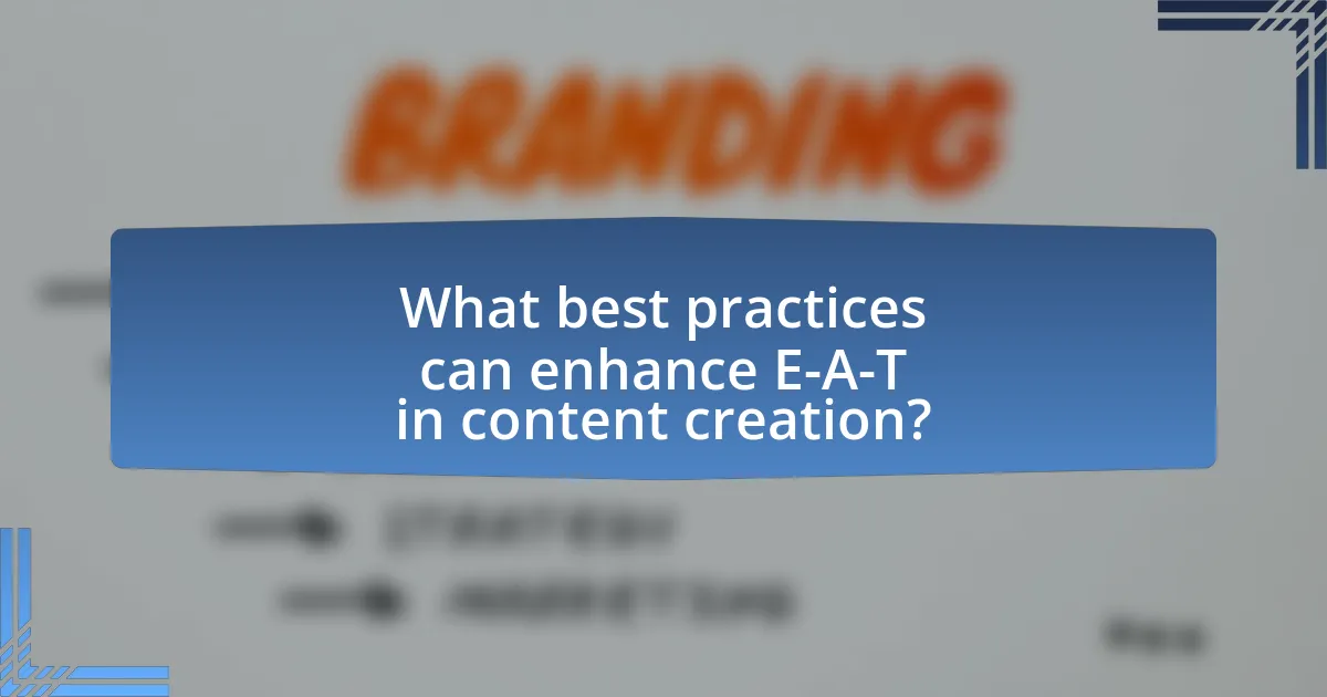 What best practices can enhance E-A-T in content creation?