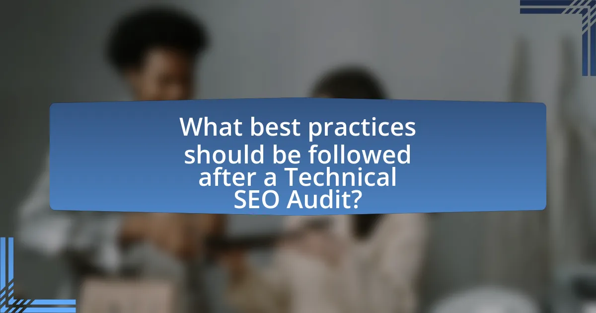 What best practices should be followed after a Technical SEO Audit?
