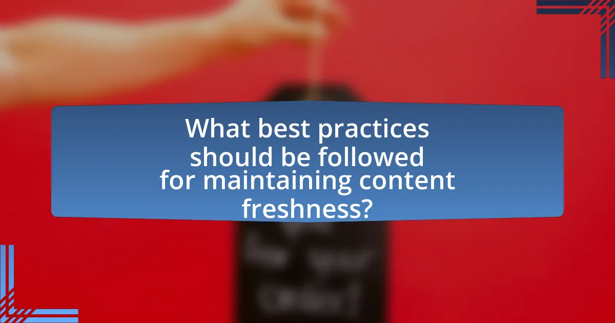 What best practices should be followed for maintaining content freshness?